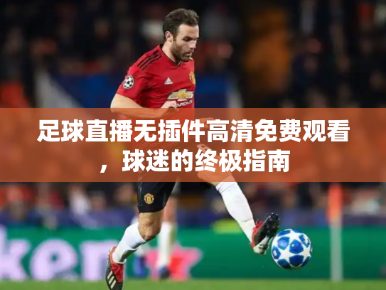 足球直播无插件高清免费观看，球迷的终极指南