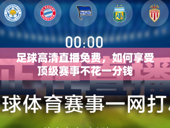 足球高清直播免费，如何享受顶级赛事不花一分钱