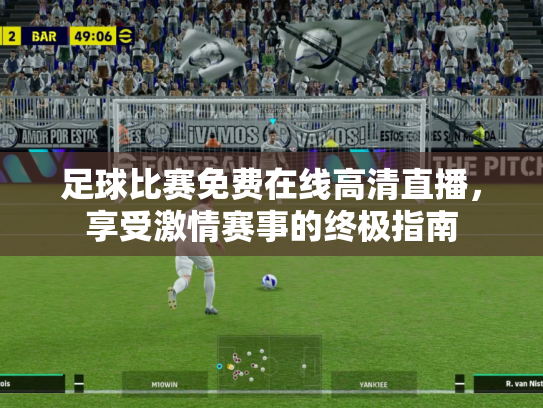 足球比赛免费在线高清直播，享受激情赛事的终极指南