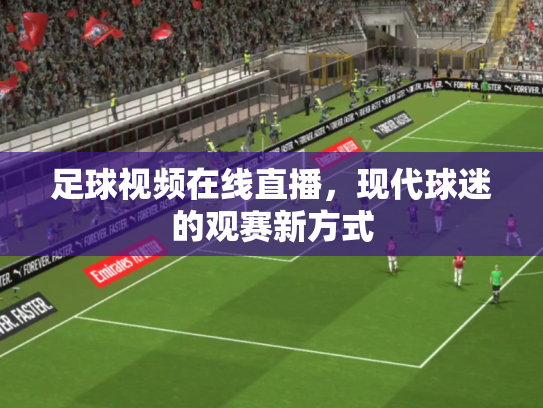 足球视频在线直播，现代球迷的观赛新方式