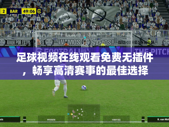 足球视频在线观看免费无插件，畅享高清赛事的最佳选择