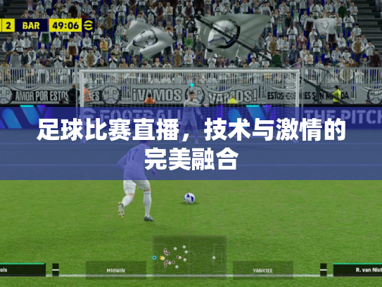足球比赛直播，技术与激情的完美融合