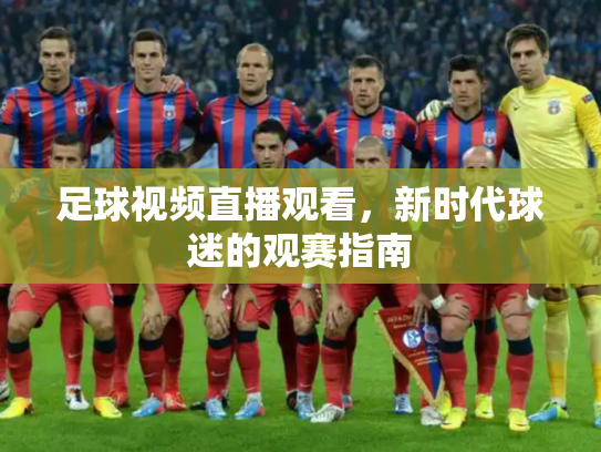 足球视频直播观看，新时代球迷的观赛指南