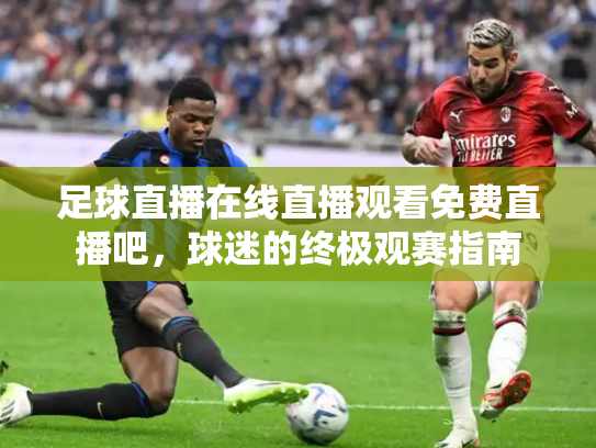 足球直播在线直播观看免费直播吧，球迷的终极观赛指南