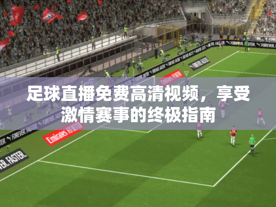 足球直播免费高清视频，享受激情赛事的终极指南
