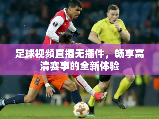 足球视频直播无插件，畅享高清赛事的全新体验