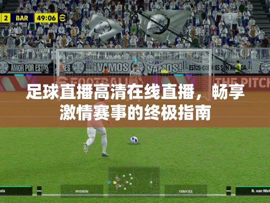 足球直播高清在线直播，畅享激情赛事的终极指南