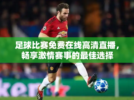 足球比赛免费在线高清直播，畅享激情赛事的最佳选择