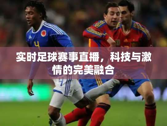 实时足球赛事直播，科技与激情的完美融合