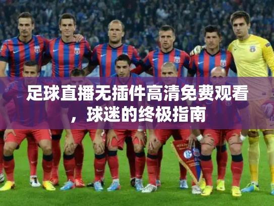 足球直播无插件高清免费观看，球迷的终极指南
