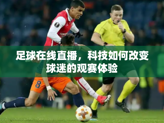 足球在线直播，科技如何改变球迷的观赛体验