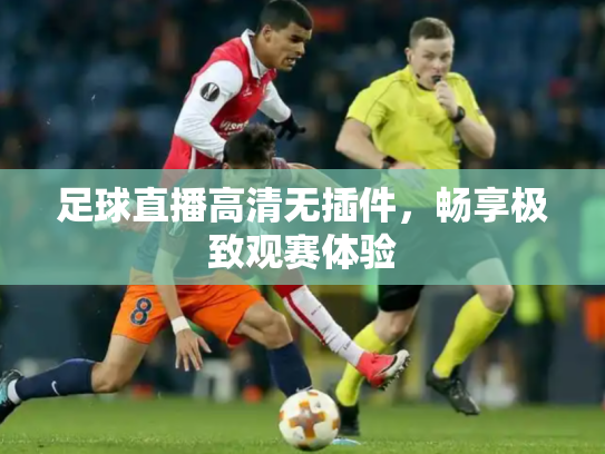 足球直播高清无插件，畅享极致观赛体验