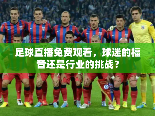 足球直播免费观看，球迷的福音还是行业的挑战？