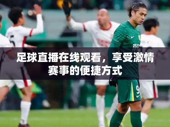 足球直播在线观看，享受激情赛事的便捷方式