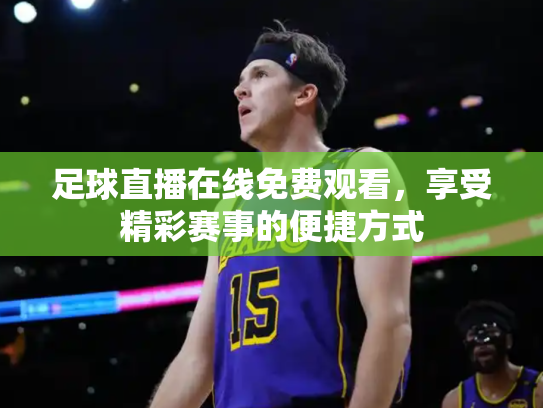 足球直播在线免费观看，享受精彩赛事的便捷方式