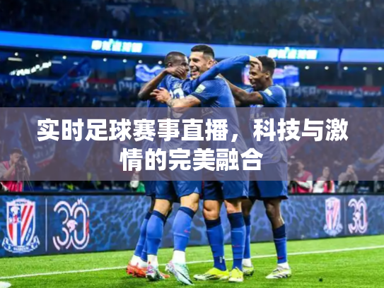 实时足球赛事直播，科技与激情的完美融合