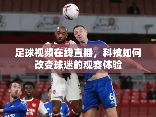 足球视频在线直播，科技如何改变球迷的观赛体验