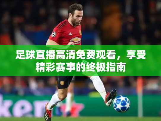 足球直播高清免费观看，享受精彩赛事的终极指南