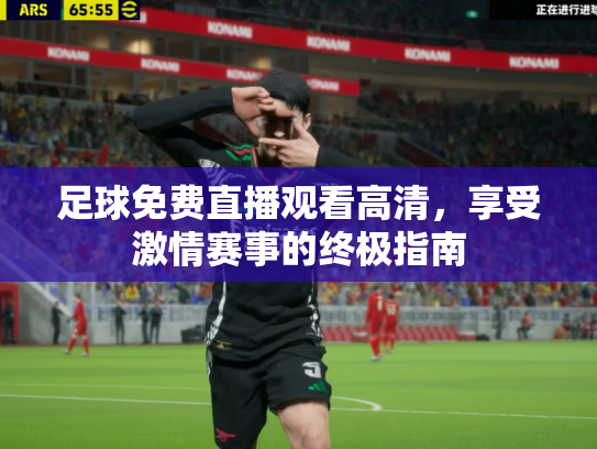 足球免费直播观看高清，享受激情赛事的终极指南