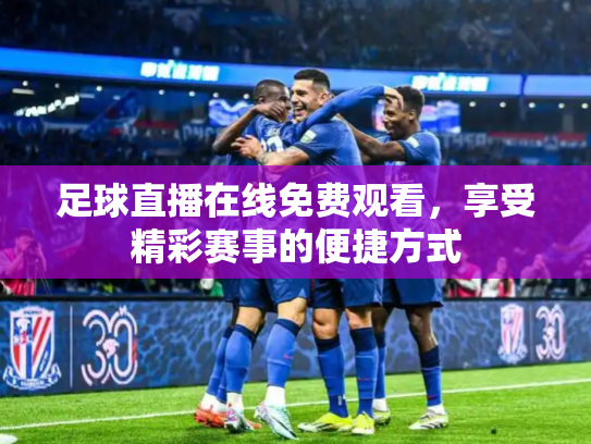足球直播在线免费观看，享受精彩赛事的便捷方式