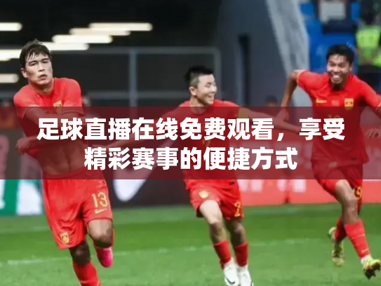 足球直播在线免费观看，享受精彩赛事的便捷方式