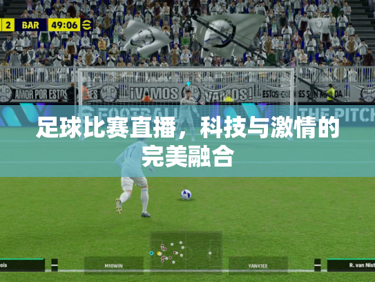 足球比赛直播，科技与激情的完美融合
