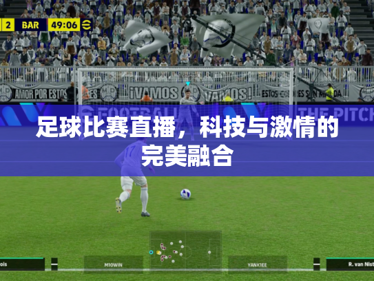 足球比赛直播，科技与激情的完美融合