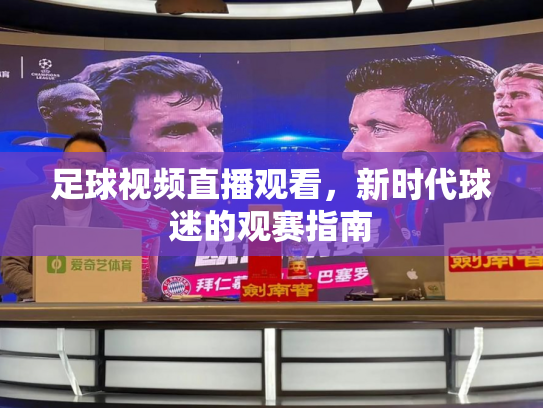 足球视频直播观看，新时代球迷的观赛指南