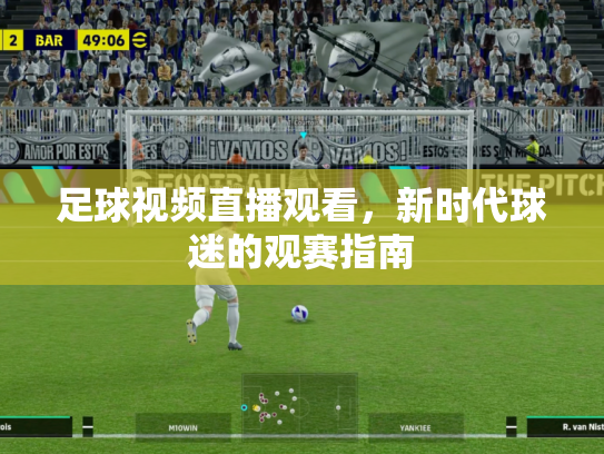 足球视频直播观看，新时代球迷的观赛指南
