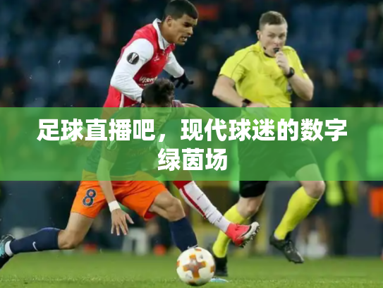 足球直播吧，现代球迷的数字绿茵场