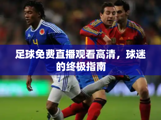 足球免费直播观看高清，球迷的终极指南
