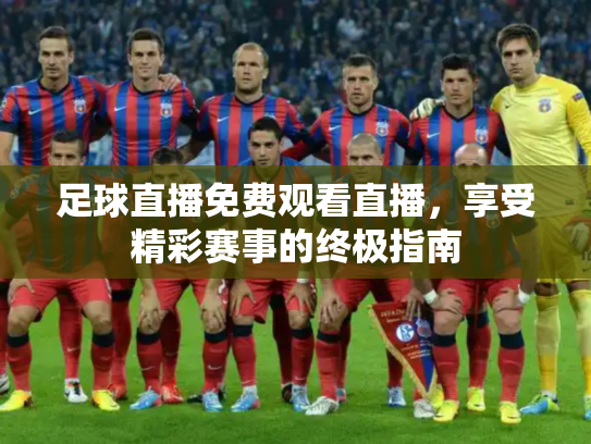 足球直播免费观看直播，享受精彩赛事的终极指南
