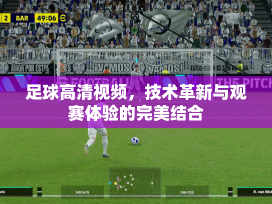 足球高清视频，技术革新与观赛体验的完美结合
