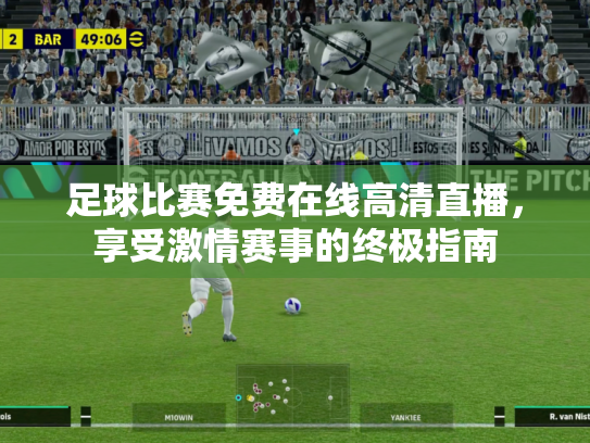 足球比赛免费在线高清直播，享受激情赛事的终极指南