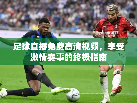 足球直播免费高清视频，享受激情赛事的终极指南
