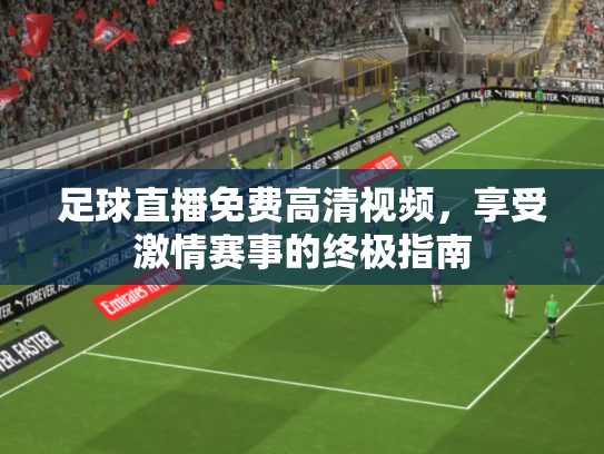足球直播免费高清视频，享受激情赛事的终极指南