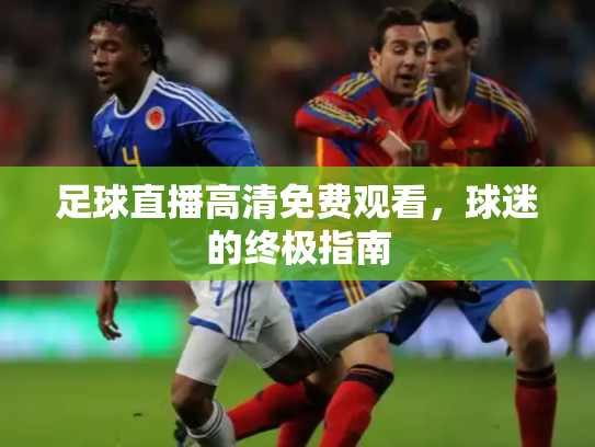 足球直播高清免费观看，球迷的终极指南