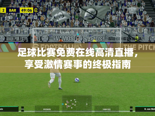 足球比赛免费在线高清直播，享受激情赛事的终极指南