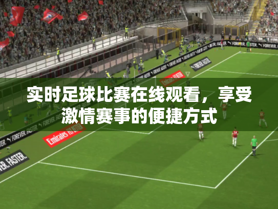 实时足球比赛在线观看，享受激情赛事的便捷方式