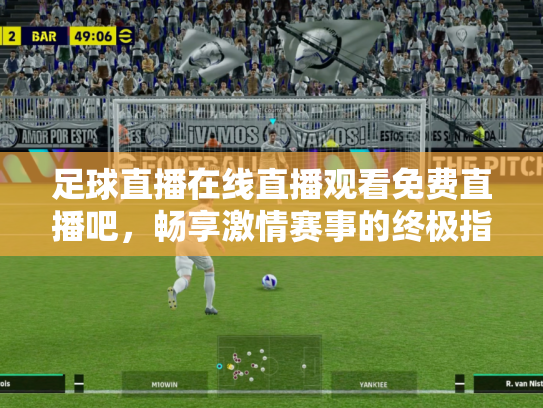 足球直播在线直播观看免费直播吧，畅享激情赛事的终极指南