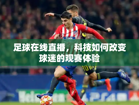 足球在线直播，科技如何改变球迷的观赛体验