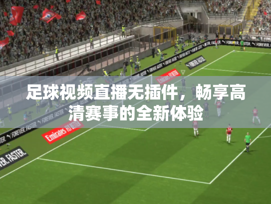 足球视频直播无插件，畅享高清赛事的全新体验