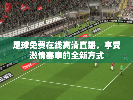 足球免费在线高清直播，享受激情赛事的全新方式