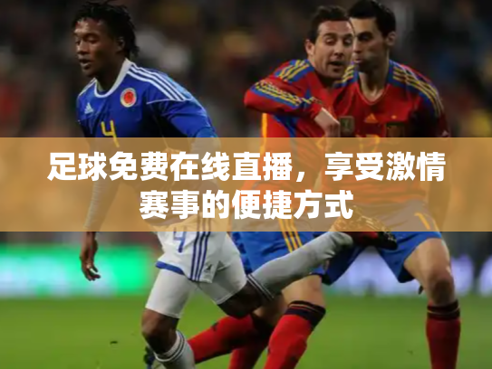 足球免费在线直播，享受激情赛事的便捷方式