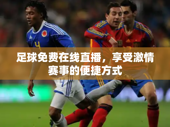 足球免费在线直播，享受激情赛事的便捷方式