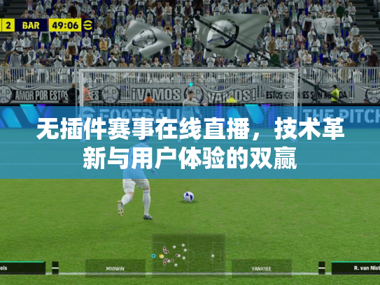 无插件赛事在线直播，技术革新与用户体验的双赢