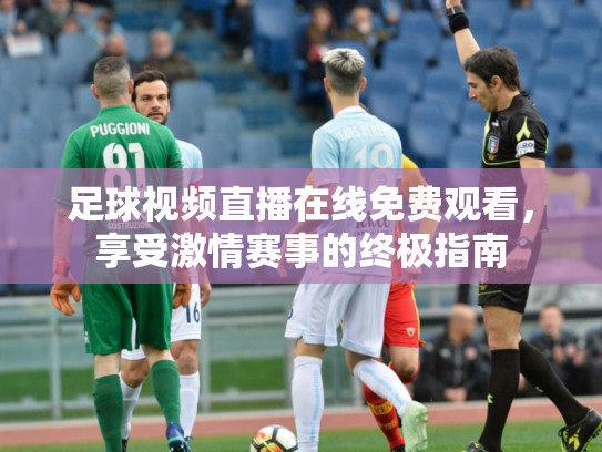 足球视频直播在线免费观看，享受激情赛事的终极指南