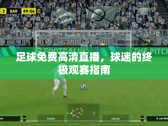 足球免费高清直播，球迷的终极观赛指南