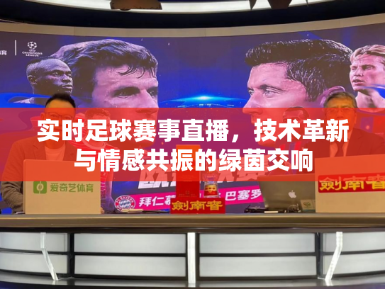 实时足球赛事直播，技术革新与情感共振的绿茵交响