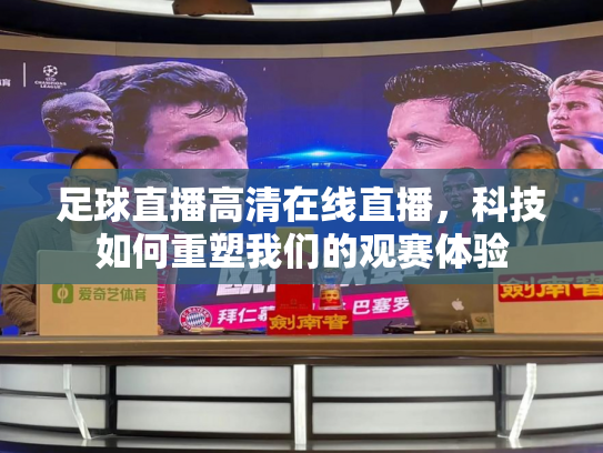 足球直播高清在线直播，科技如何重塑我们的观赛体验